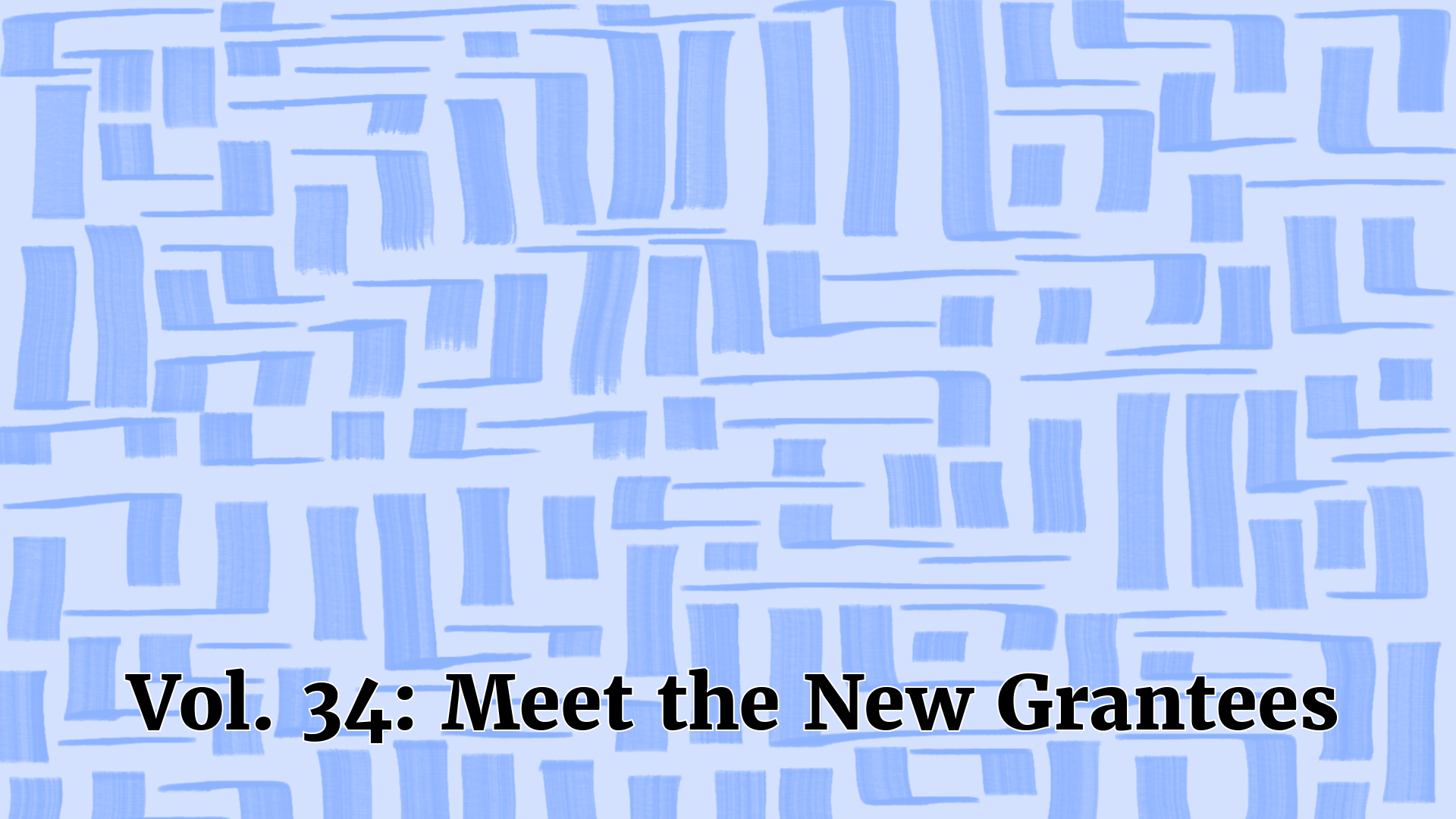 Vol. 34: Meet the New Grantees
